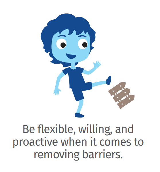 Be flexible, willing and proactive when it comes to removing barriers.